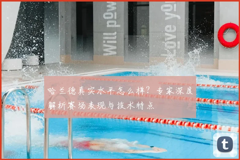 哈兰德真实水平怎么样？专家深度解析赛场表现与技术特点