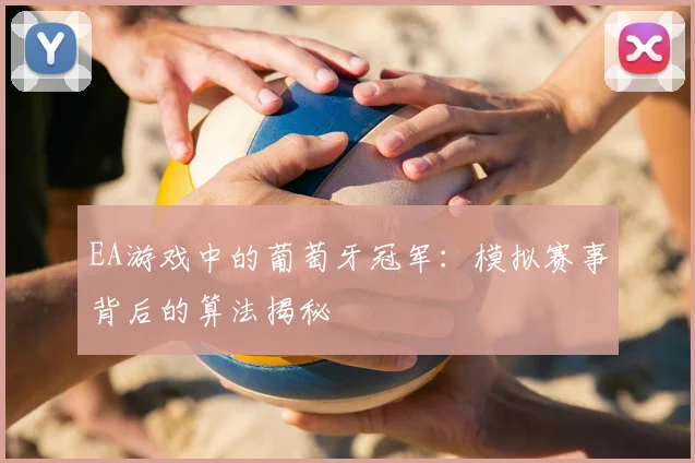 EA游戏中的葡萄牙冠军：模拟赛事背后的算法揭秘
